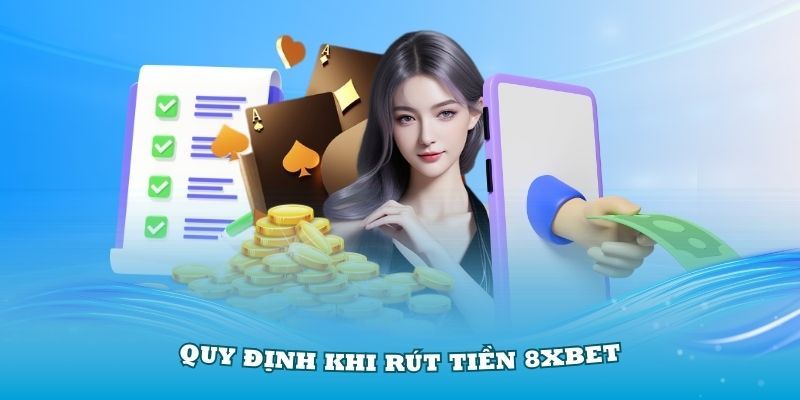 Những quy định khi rút tiền tại nhà cái 8xbet mà bạn cần lưu ý